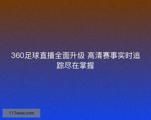 360足球直播全面升级 高清赛事实时追踪尽在掌握